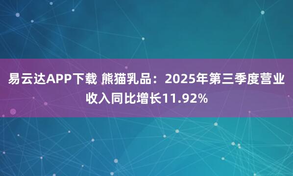 易云达APP下载 熊猫乳品：2025年第三季度营业收入同比增长11.92%